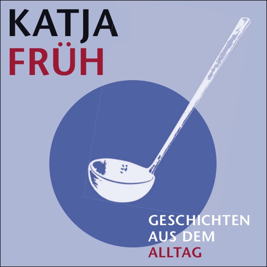 Auf dem CD-Cover sieht man die weisse Zeichnung einer Suppenkelle auf einem blauen Kreis, darüber der Name Katja Früh, darunter «Geschichten aus dem Alltag».