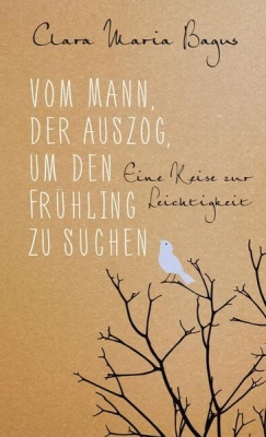 Clara Maria Bagus: Vom Mann, der auszog, um den Frühling zu suchen