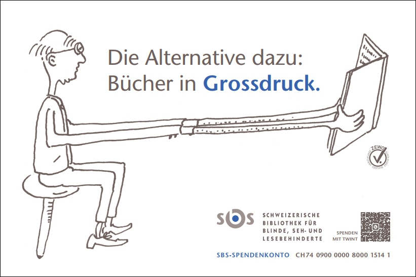 Zeichnung eines betagten Herrn, der mit überlangen Armen das Buch halten muss, damit er den Text lesen kann. Darunter der Text: «Die Alternative dazu: Bücher in Grossdruck. www.sbs.ch».